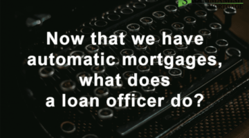 Now That We Have Automatic Mortgages, What Does A Loan Officer Do?