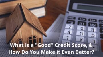 What is a “Good” Credit Score & How Do You Make it Even Better?