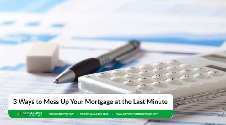3 Ways to Mess Up Your Mortgage at the Last Minute
