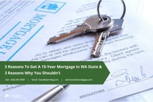 3 Reasons To Get A 15-Year Mortgage in WA State & 3 Reasons Why You Shouldn’t