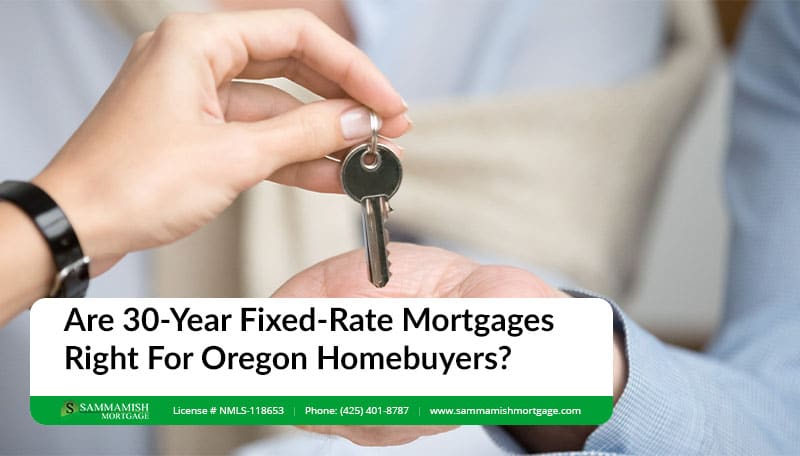 Are 30-Year Fixed-Rate Mortgages Right For Oregon Homebuyers?