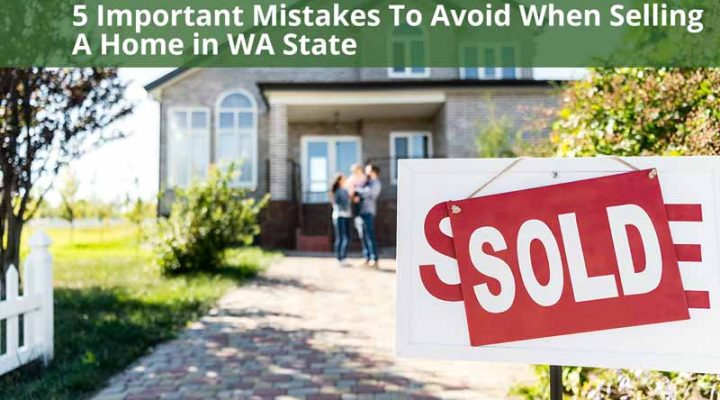 5 Important Mistakes To Avoid When Selling A Home in WA State