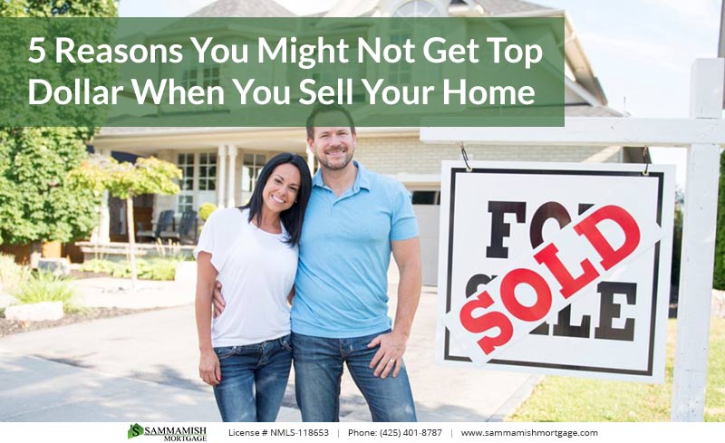 5 Reasons You Might Not Get Top Dollar When You Sell Your Home