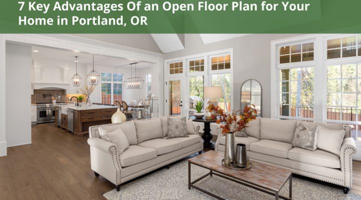 7 Key Advantages Of an Open Floor Plan for Your Home in Portland, OR