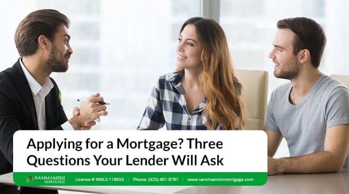 Applying for a Mortgage? Three Questions Your Lender Will Ask