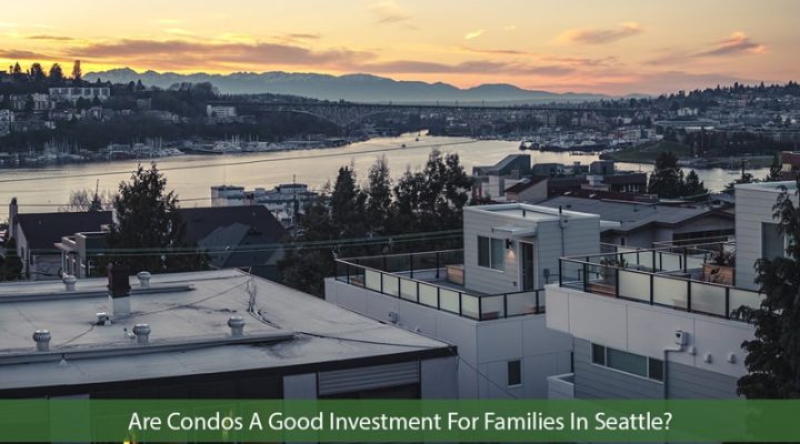 Are Condos A Good Investment For Families In Seattle, WA?