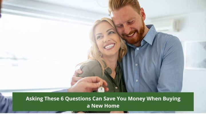 Asking These 6 Questions Can Save You Money When Buying a New Home