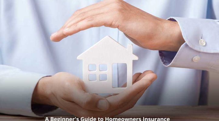 A Beginner’s Guide to Homeowners Insurance