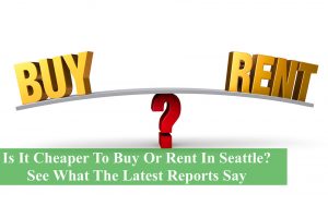 Is It Cheaper To Buy Or Rent In Seattle? See What The Latest Reports Say
