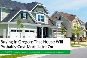 Buying in Oregon: That House Will Probably Cost More in 2022