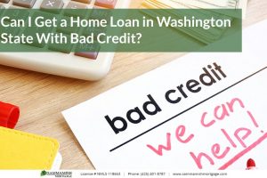 Can I Get a Home Loan in Washington State With Bad Credit?