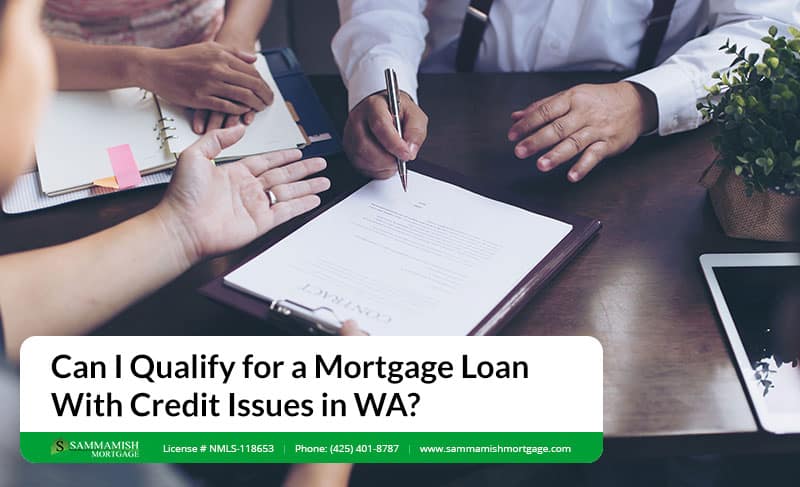 Can I Qualify for a Mortgage Loan With Credit Issues in WA?