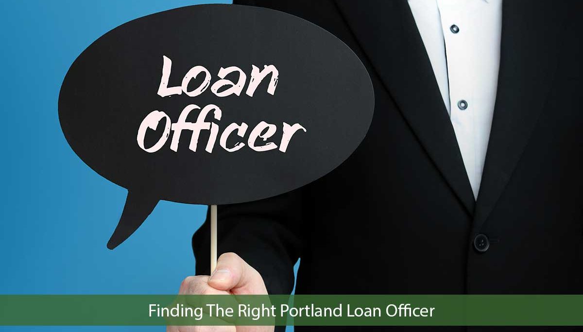 Portland Mortgage Loan Officer: Finding the Right One For You