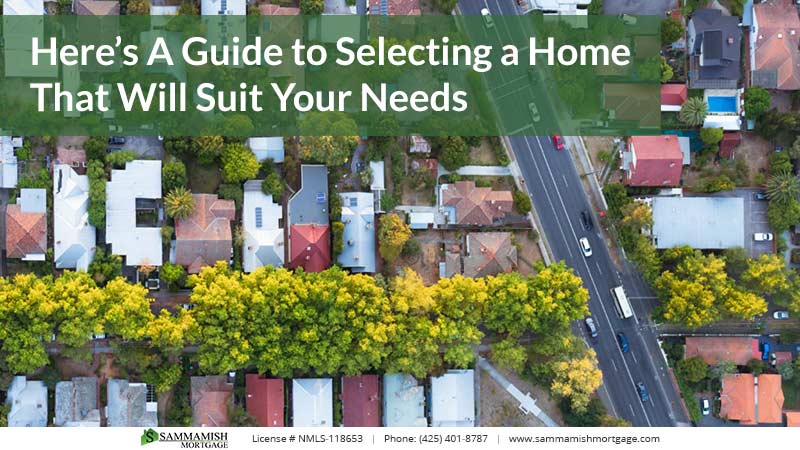 Here’s A Guide to Selecting a Home That Will Suit Your Needs