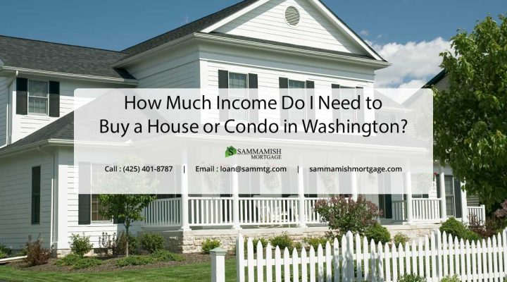 How Much Income Do I Need to Buy a House or Condo in Washington?