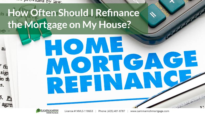 How Often Should I Refinance the Mortgage on My House?