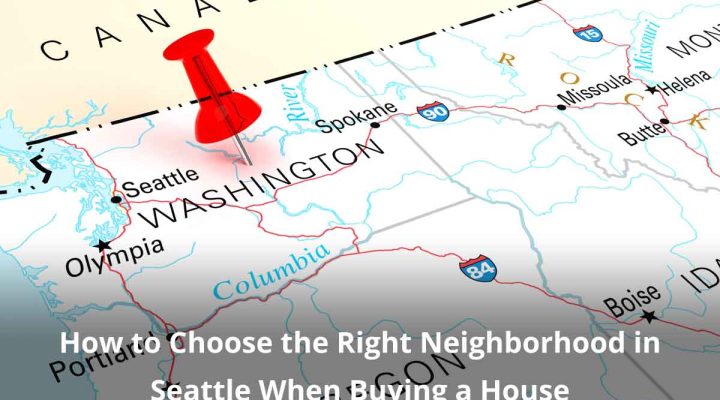 How to Choose the Right Neighborhood in Seattle When Buying a House