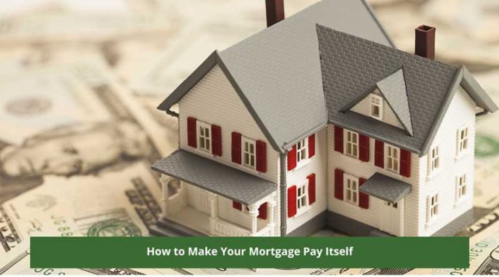 How to Make Your Mortgage Pay Itself