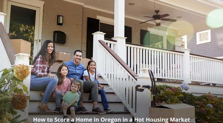 How to Score a Home in Oregon in a Hot Housing Market