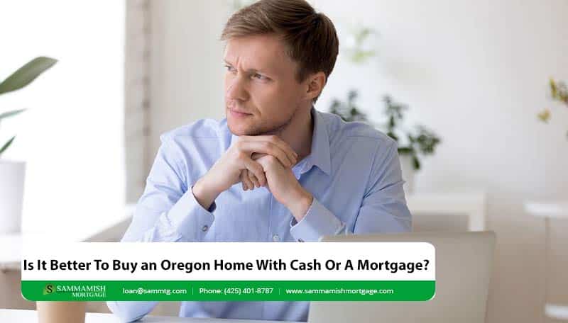 Is It Better To Buy an Oregon Home With Cash Or A Mortgage?
