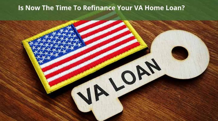 Is Now The Time To Refinance Your VA Home Loan?