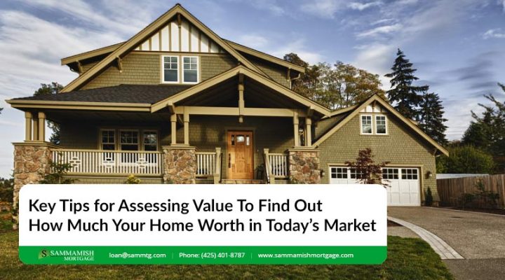 6 Key Tips for Assessing Value To Find Out How Much Your Home Worth in Today’s Market