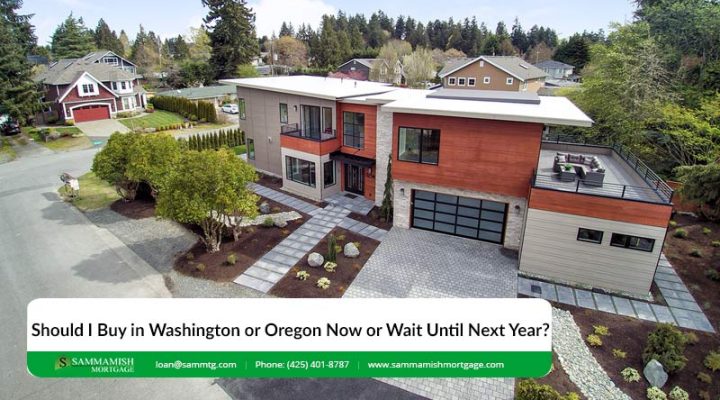 Should I Buy in Washington or Oregon Now or Wait Until Next Year?