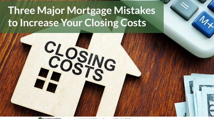 Three Major Mortgage Mistakes to Increase Your Closing Costs