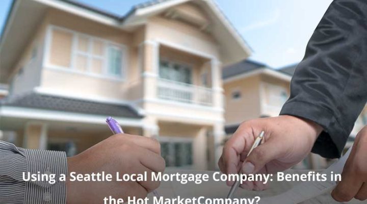 Using a Seattle Local Mortgage Company: Benefits in the Hot Market