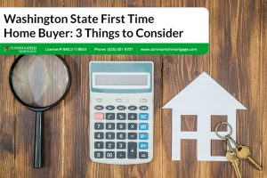 WA State First Time Home Buyer: 3 Things to Consider