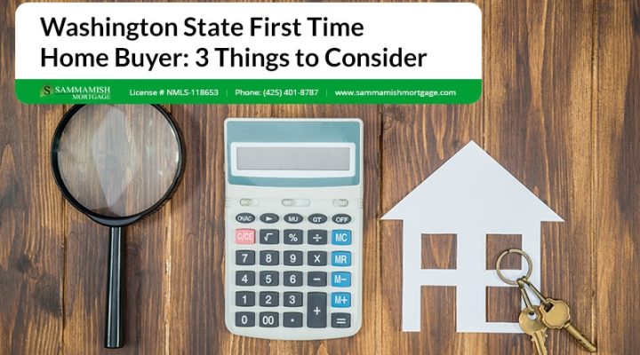 WA State First Time Home Buyer: 3 Things to Consider