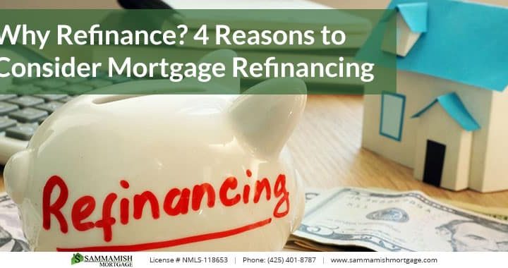 Why Refinance? 4 Reasons to Consider Mortgage Refinancing