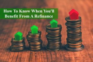 How To Know When You’ll Benefit From A Refinance