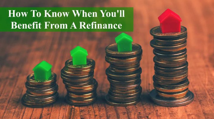 How To Know When You’ll Benefit From A Refinance