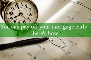 You can pay off your mortgage early – here’s how