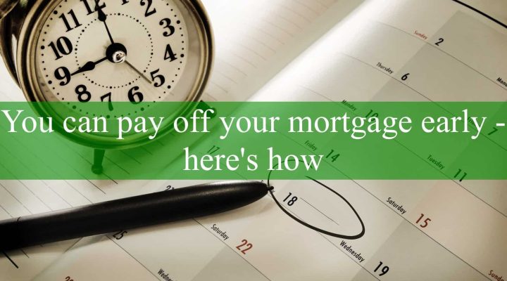 You can pay off your mortgage early – here’s how