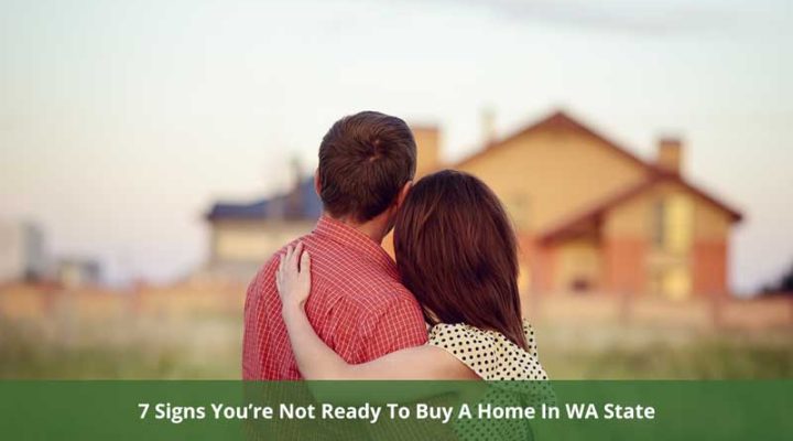 7 Signs You’re Not Ready To Buy A Home In WA State
