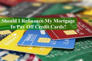Should I Refinance My Mortgage To Pay Off Credit Cards?