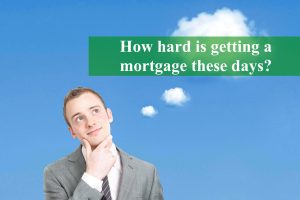 How Hard Is Getting A Mortgage These Days?