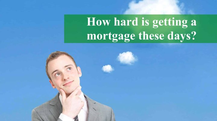 How Hard Is Getting A Mortgage These Days?