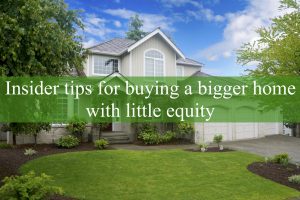 Insider Tips For Buying A Bigger Home With Little Equity