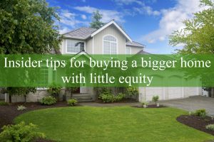Insider Tips For Buying A Bigger Home With Little Equity