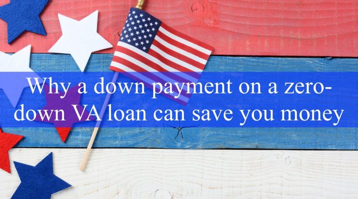 Why a Down Payment on a Zero-Down VA Loan Can Save You Money