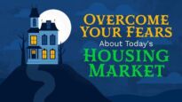 Overcome Your Fears About Today’s Housing Market
